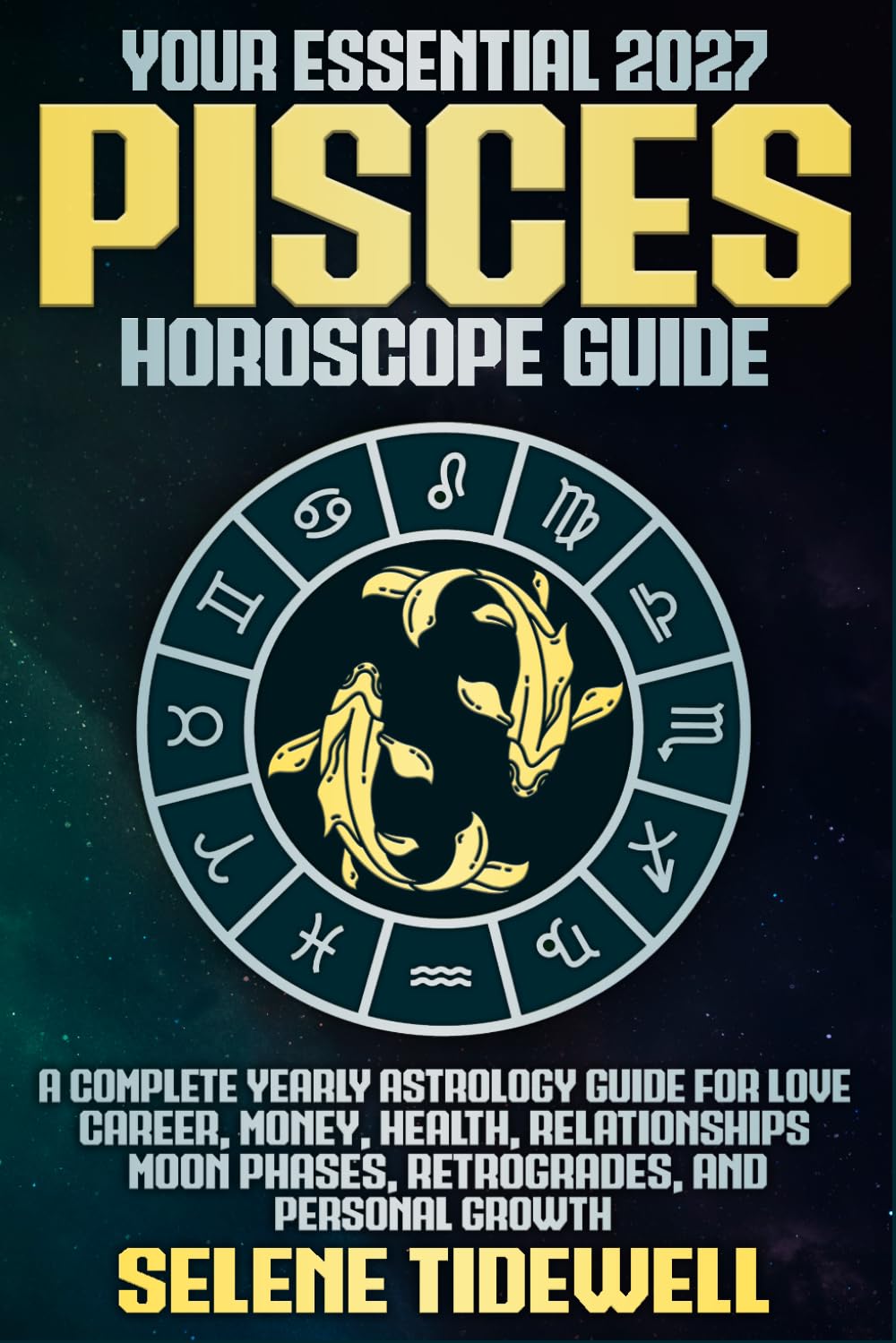 Your Essential 2027 Pisces Horoscope Guide: A Complete Yearly Astrology Guide for Love, Career, Money, Health, Relationships, Moon Phases, Retrogrades, and Personal Growth