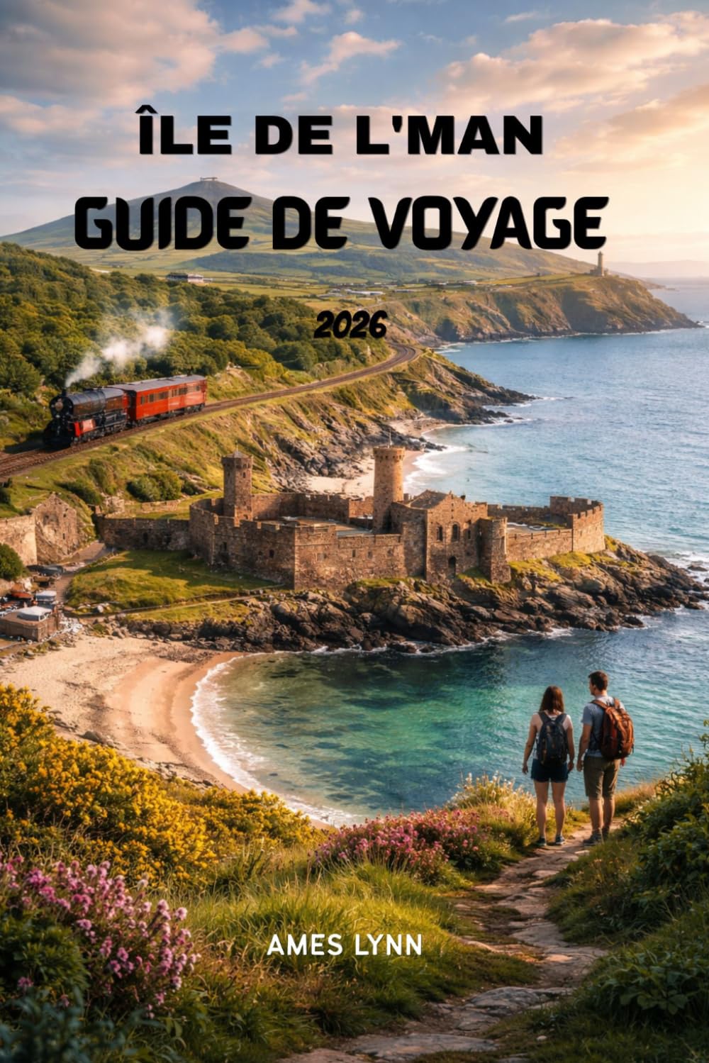 Guide de voyage de l'île de Man: Explorez vos vacances sans stress attractions, astuces et idées pour les visiteurs novices