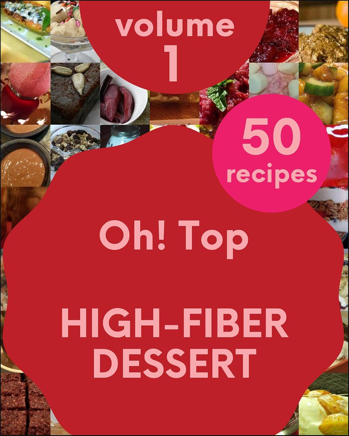 Oh! Top 50 HighFiber Dessert Recipes Volume 1 The Bestever of High