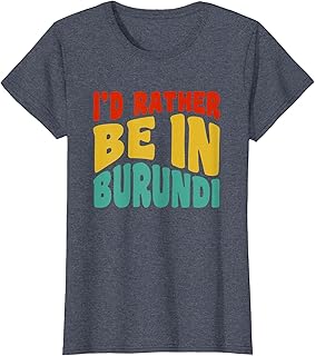 I'd Rather Be In Burundi T-Shirt