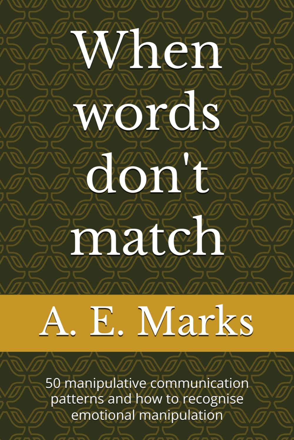 When words don't match: 50 manipulative communication patterns and how to recognise emotional manipulation (Seeing Clearly)