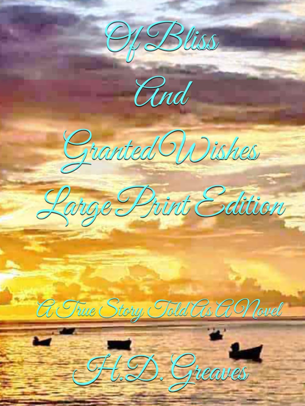 Of Bliss And Granted Wishes LARGE PRINT EDITION: A True Story Told As A Novel