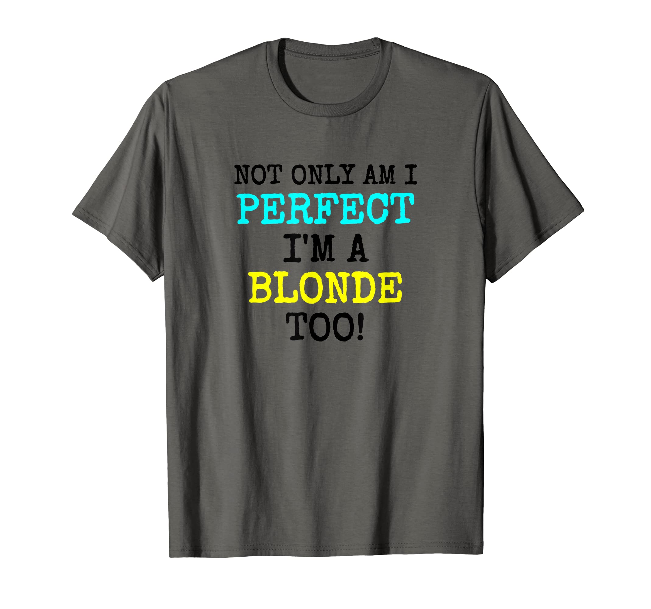 Funny Sarcastic Not Only Am I Perfect I'm A Blonde Too Shirt T-Shirt
