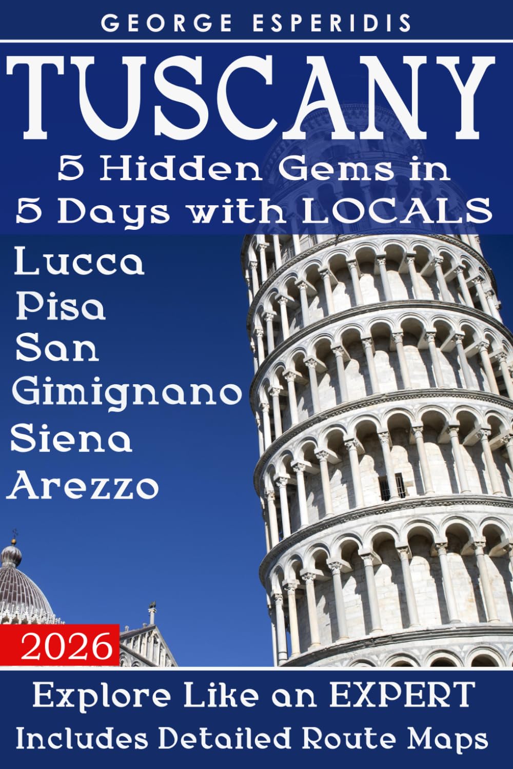 Tuscany Travel Guide Book 2: A Complete Guide to Lucca, Pisa, San Gimignano, Siena and Arezzo (Italy with George.)