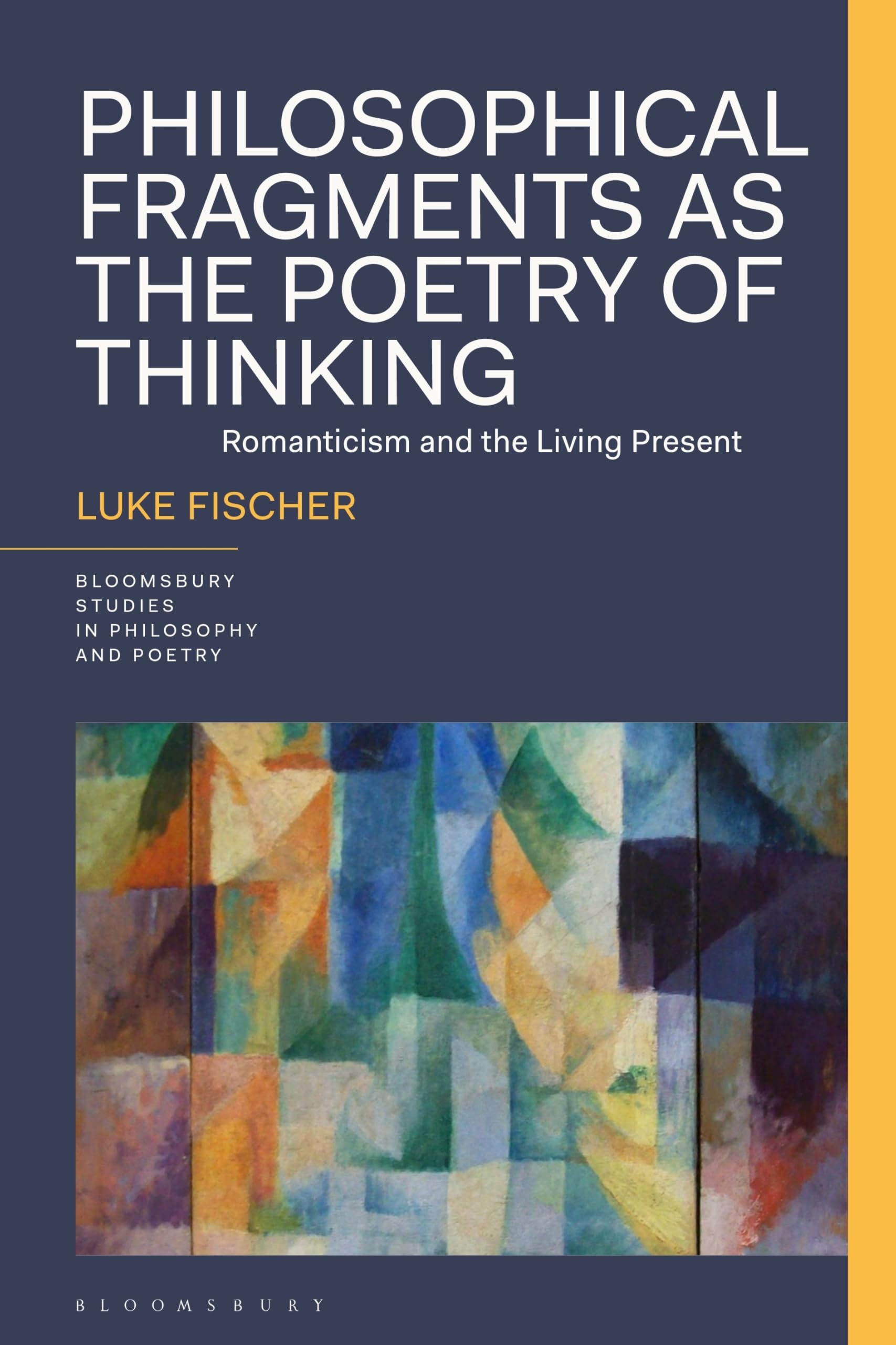 Philosophical Fragments as the Poetry of Thinking: Romanticism and the Living Present (Bloomsbury Studies in Philosophy and Poetry)