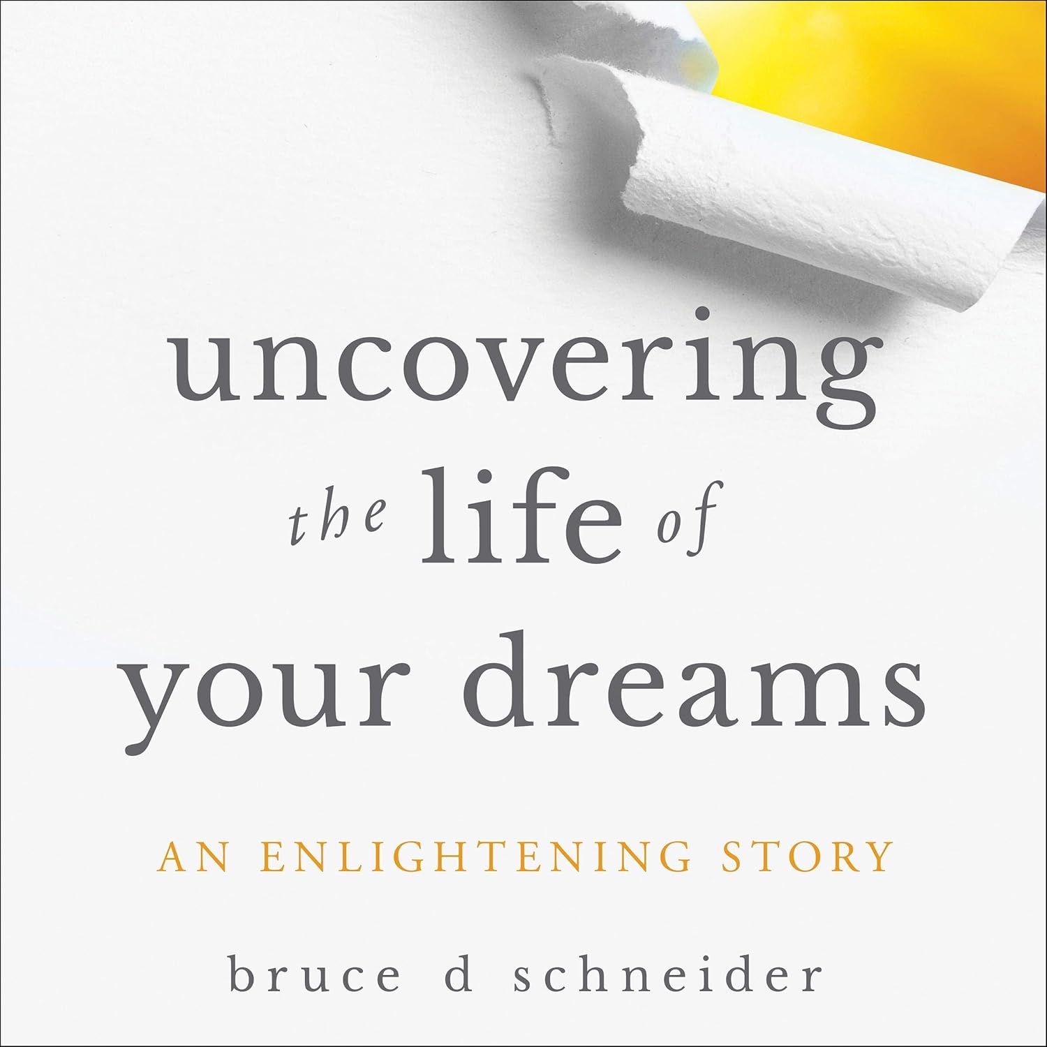 Uncovering the Life of Your Dreams: An Enlightening Story