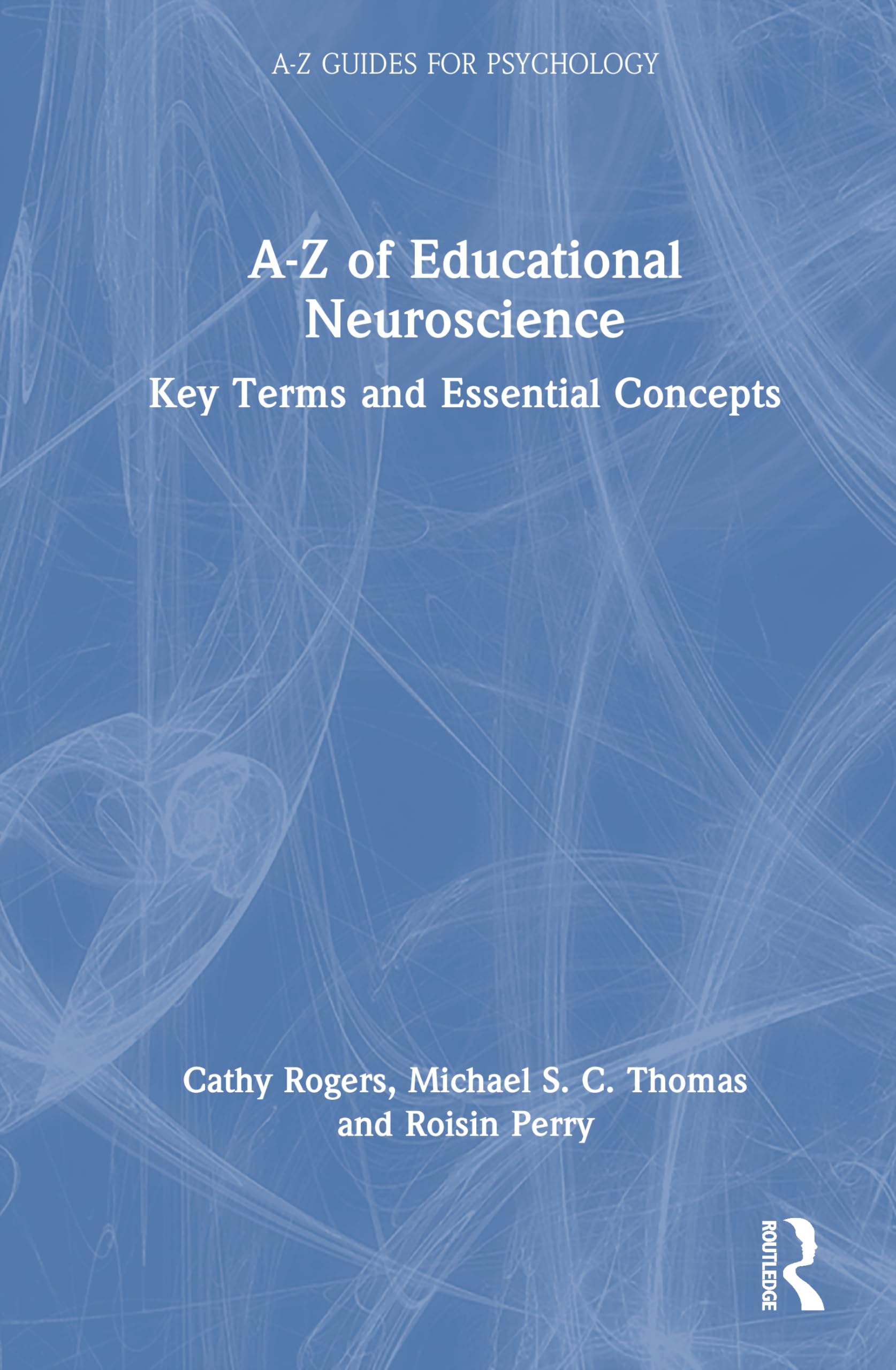 A-Z of Educational Neuroscience: Key Terms and Essential Concepts (A-Z Guides for Psychology)