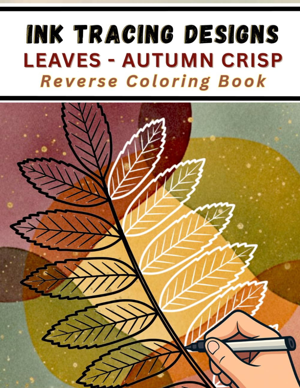 Ink Tracing Designs - Leaves - Autumn Crisp Reverse Coloring Book: A Meditative Journey Through Falling Leaves and Vibrant Autumn Watercolor Washes