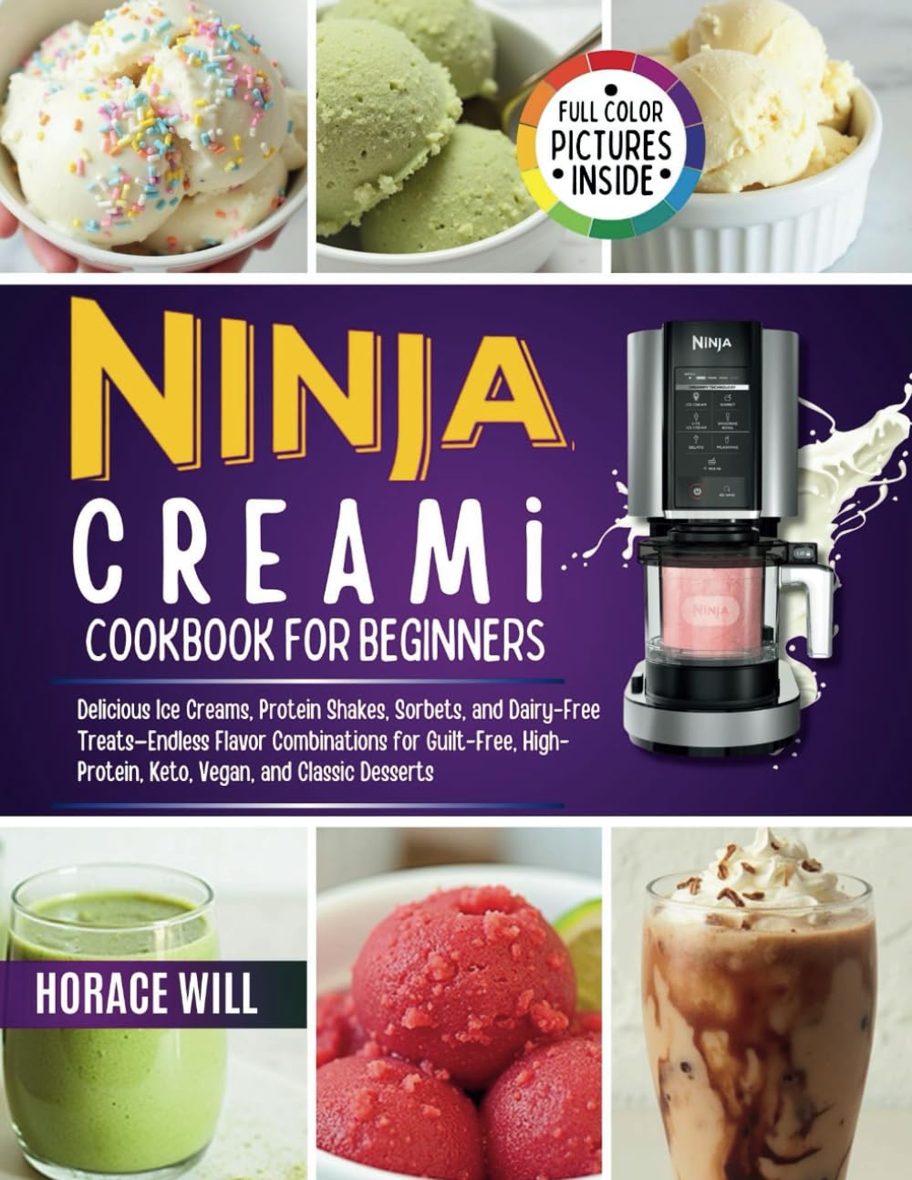 The Ninja CREAMi Cookbook for Beginners: 70 Delicious Ice Creams, Protein Shakes, Sorbets, and Dairy-Free Treats—Endless Flavor Combinations for Guilt-Free, High-Protein, Keto, Vegan, and Desserts