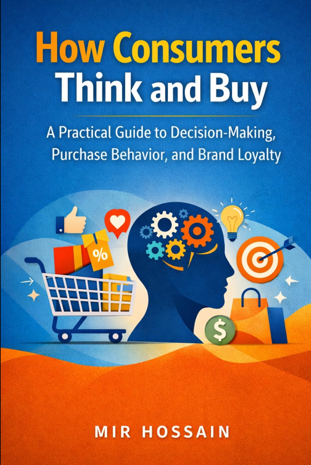 How Consumers Think and Buy: A Practical Guide to Decision-Making, Purchase Behavior, and Brand Loyalty