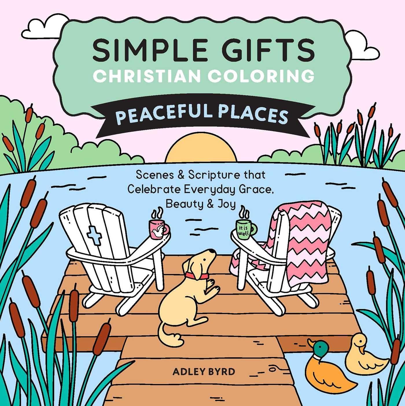 Simple Gifts Christian Coloring: Peaceful Places: Scenes & Scripture that Celebrate Everyday Grace, Beauty & Joy
