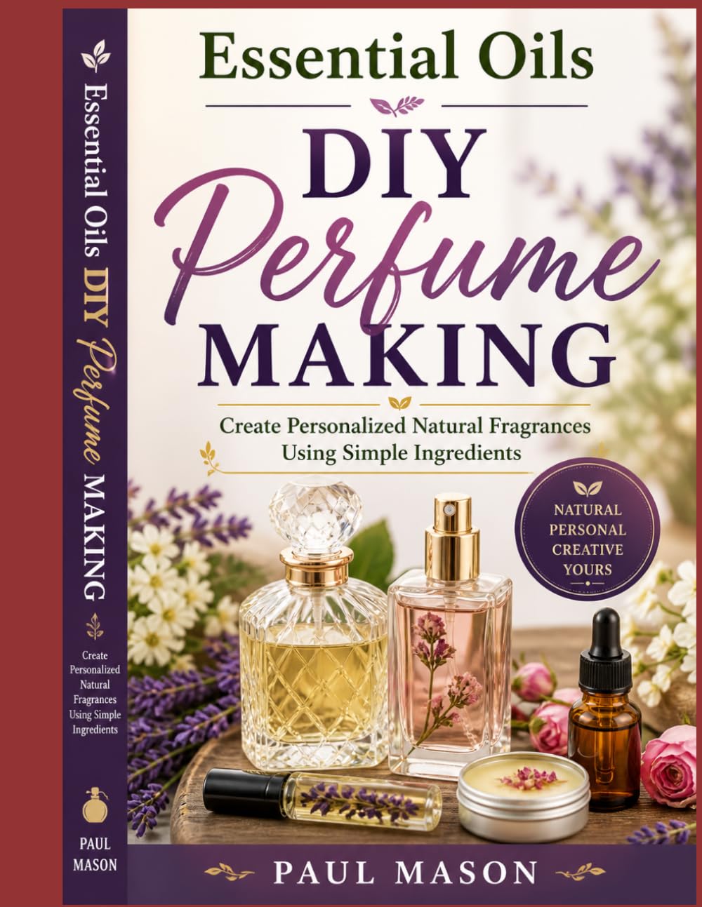 Essential Oils DIY Perfume Making: Create Personalized Natural Fragrances Using Simple Ingredients