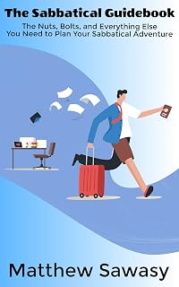 The Sabbatical Guidebook: The Nuts, Bolts, and Everything Else You Need to Plan Your Sabbatical Adventure