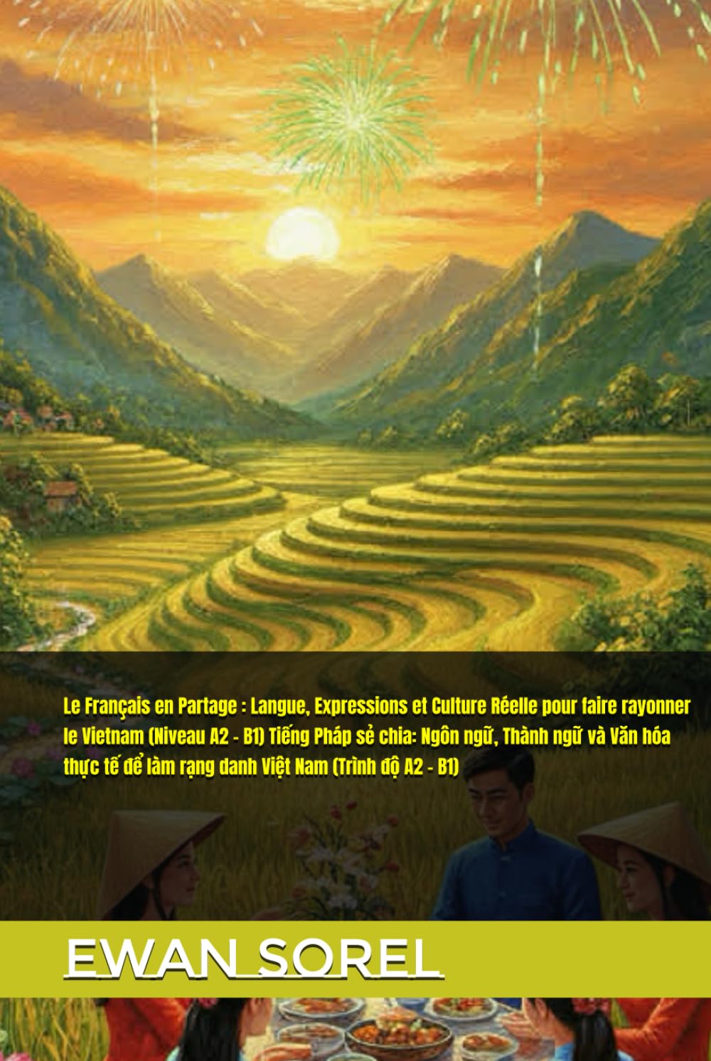 Le Français en Partage : Langue, Expressions et Culture Réelle pour faire rayonner le Vietnam (Niveau A2 - B1) Tiếng Pháp sẻ chia: Ngôn ngữ, Thành ngữ ... để làm rạng danh Việt Nam (Trình độ A2 - B1)