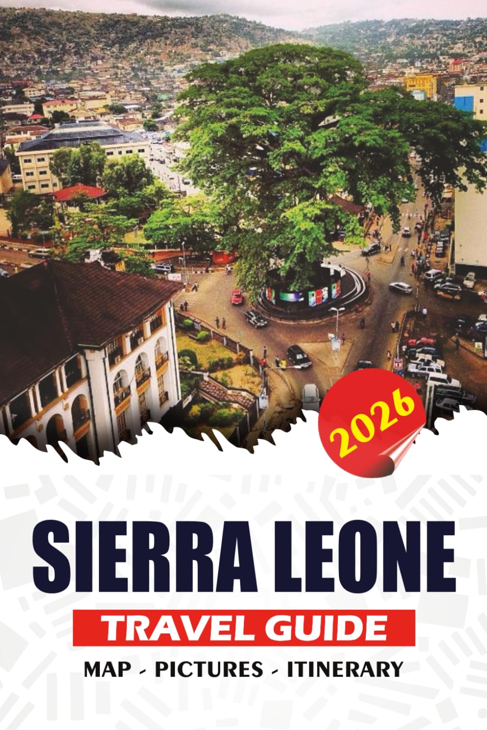 SIERRA LEONE TRAVEL GUIDE 2026: Plan and Explore Insider Tips on Flights, Visas, Accommodations, Food, and Unforgettable Adventures