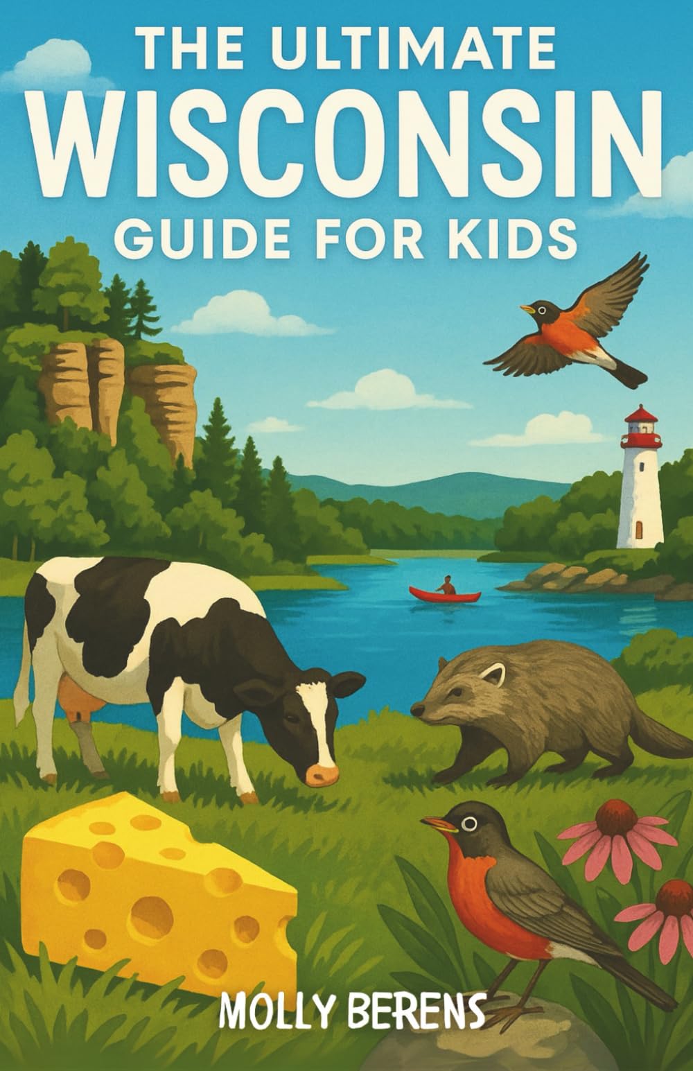 The Ultimate Wisconsin Guide for Kids: A Chapter Book Exploring Lakes, Landmarks, Legends, and Local Life in the Badger State for Kids 8-12