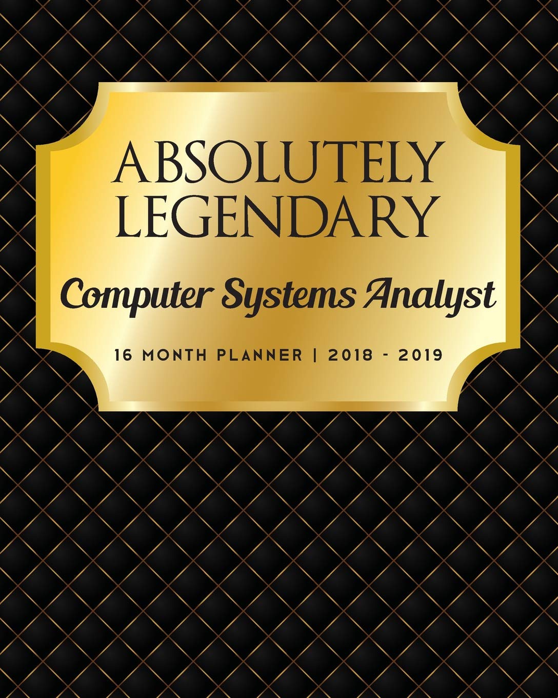 Absolutely Legendary Computer Systems Analyst: 16 Month Planner 2018 - 2019