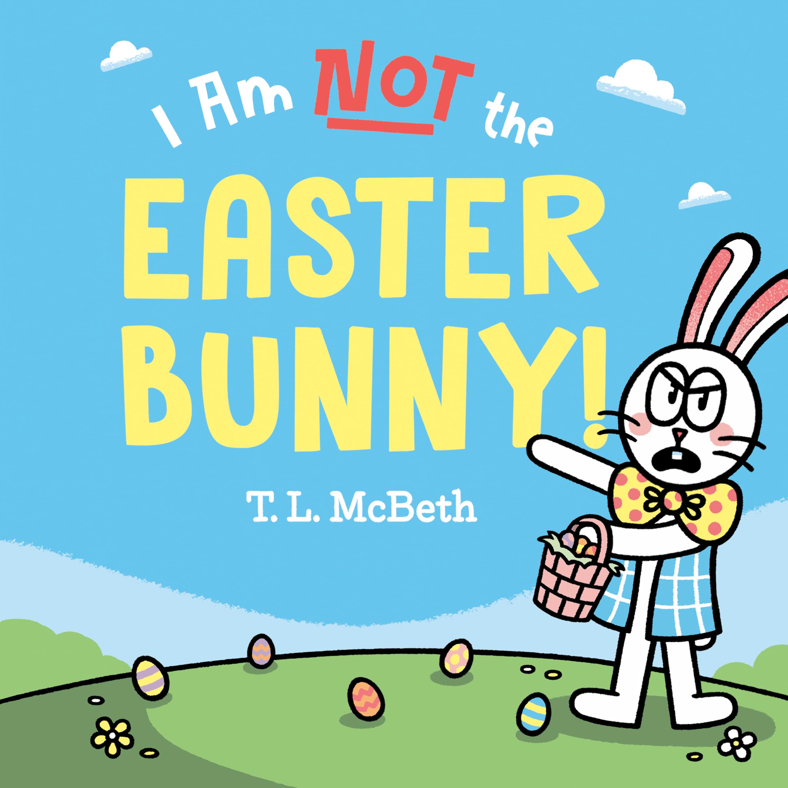 I Am NOT the Easter Bunny!: McBeth, T. L., McBeth, T. L.