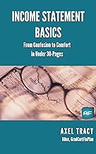 Income Statement Basics: From Confusion to Comfort in Under 30 Pages (Financial Statement Basics: From Confusion to Comfort)