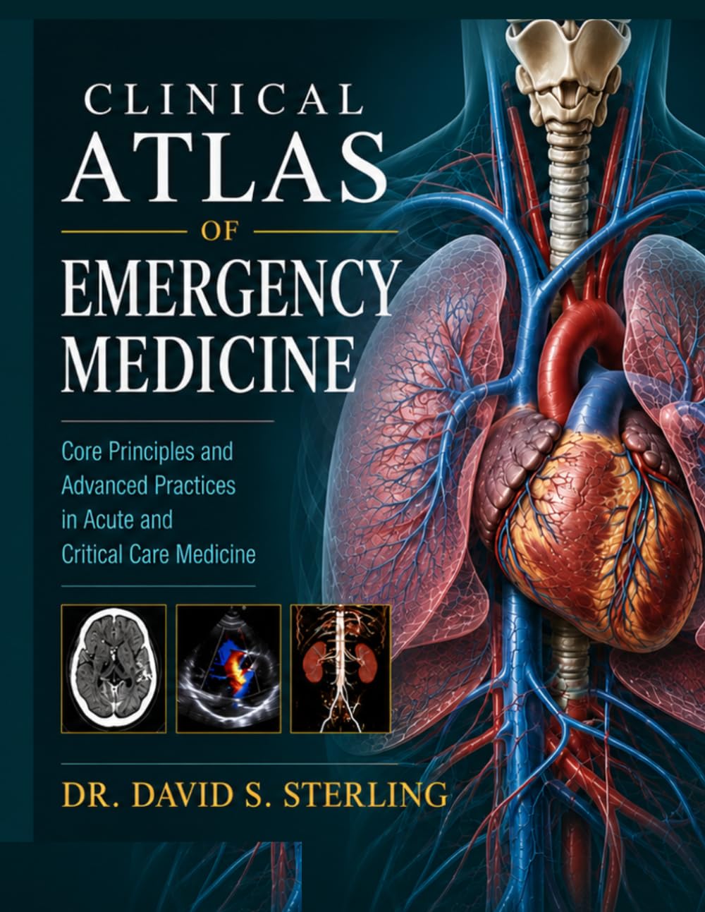 Clinical Atlas of Emergency Medicine: Core Principles and Advanced Practices in Acute and Critical Care Medicine