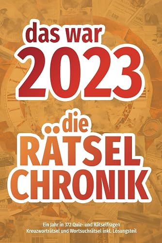 Das war 2023 - die Rätsel-Chronik: Kreuzworträtseln und Wortsuchrätsel | Alle wichtigen, interessanten und kuriosen Ereignissse des Jahres in 372 Rätsel- und Quizfragen