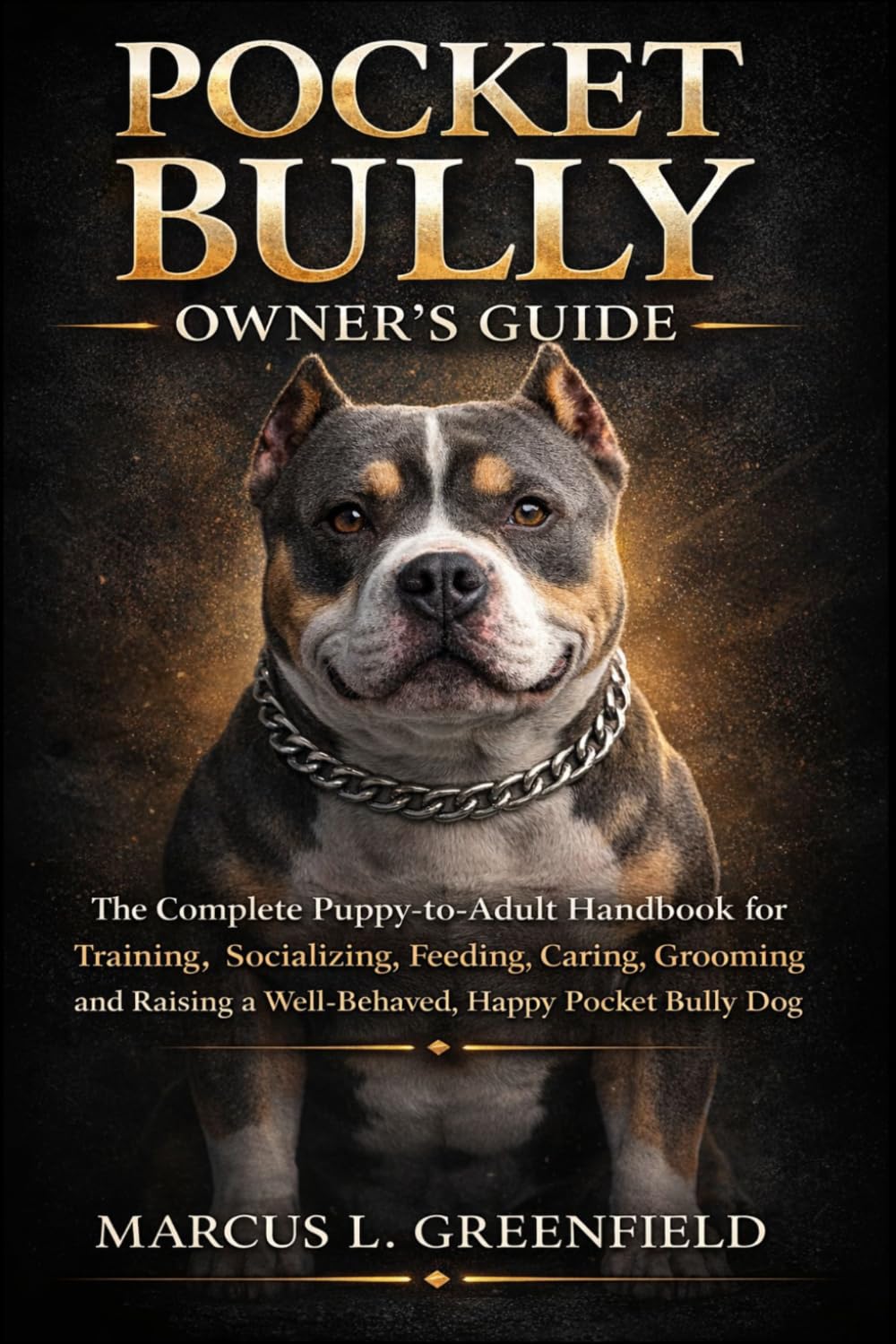 POCKET BULLY OWNER’S GUIDE: The Complete Puppy-to-Adult Handbook for Training, Socializing, Feeding, Caring, Grooming and Raising a Well-Behaved, Happy Pocket Bully Dog