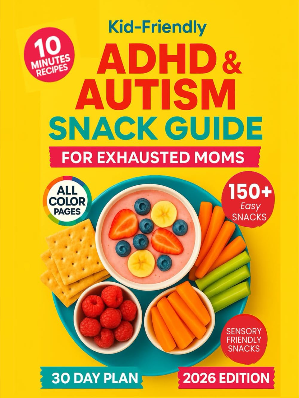 Kid-Friendly ADHD & Autism Snack Guide for Exhausted Moms: 150+ Quick, Fun, Sensory-Friendly Snacks Kids Actually Eat