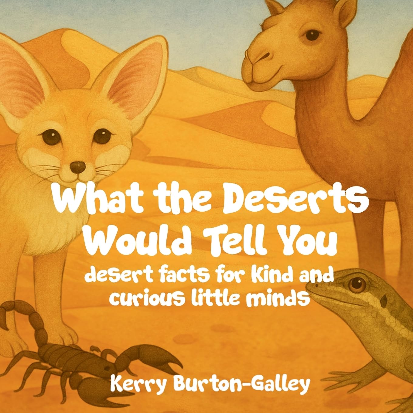 What the Deserts Would Tell You: Desert Facts for Kind and Curious Little Minds: Desert Facts for Curious Little Minds: 4