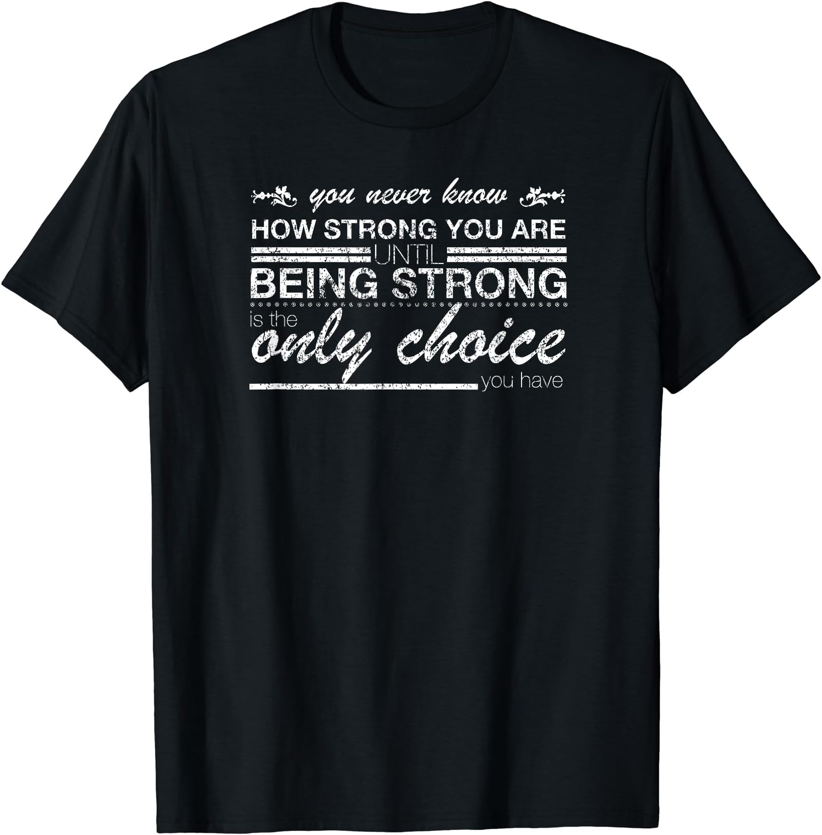 You Never Know How Strong You Are Until Being Strong Shirt