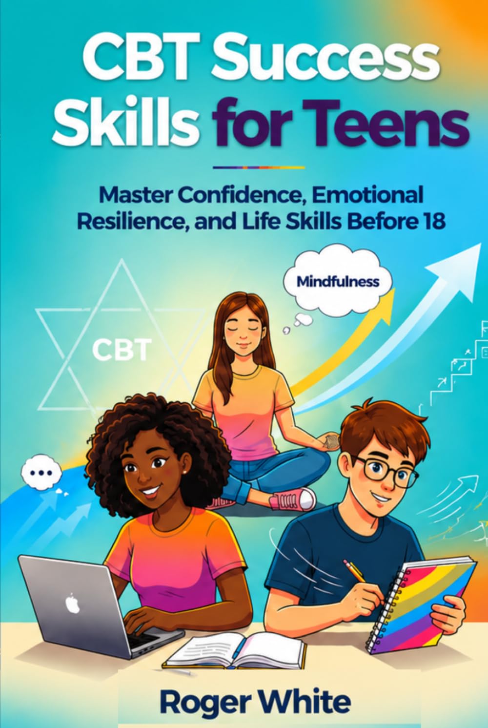 CBT Success Skills For Teens: 100+ Essential Life Skills School Don’t Teach You