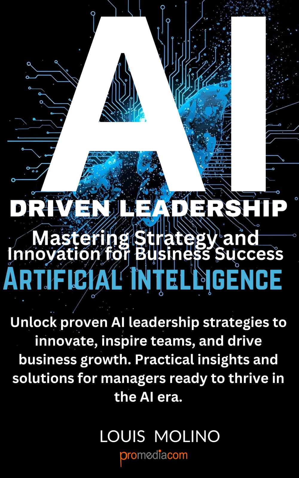 AI Driven Leadership: Mastering Strategy and Innovation for Business Success: Unlock proven AI leadership strategies to innovate, inspire teams, and drive business growth