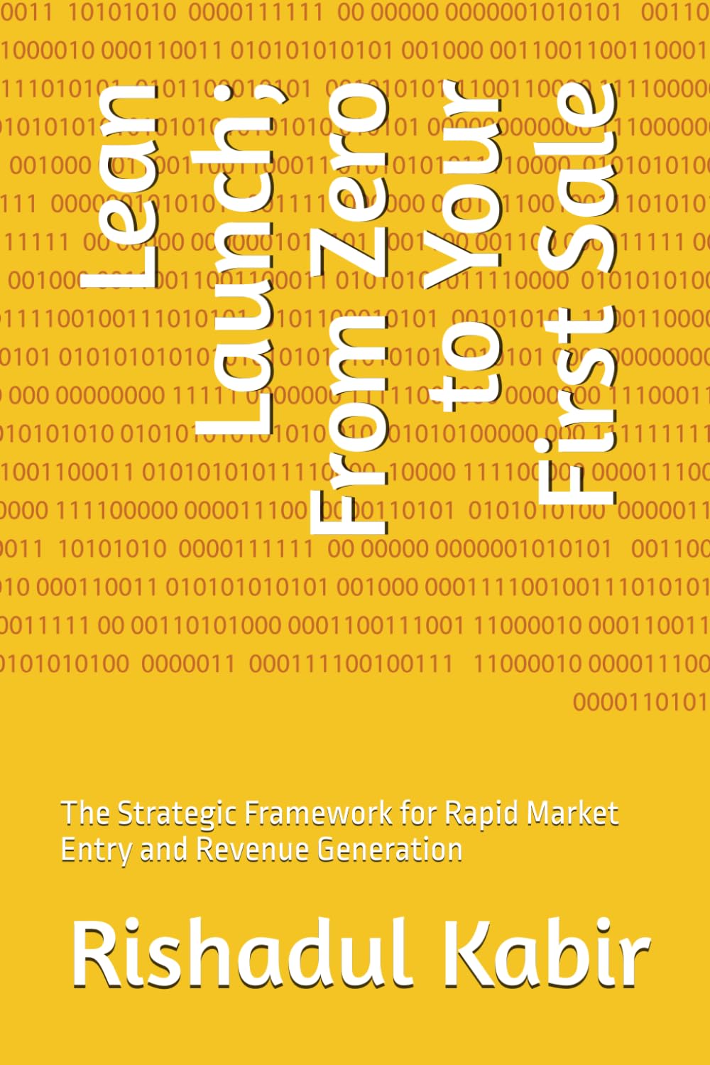 Lean Launch; From Zero to Your First Sale: The Strategic Framework for Rapid Market Entry and Revenue Generation