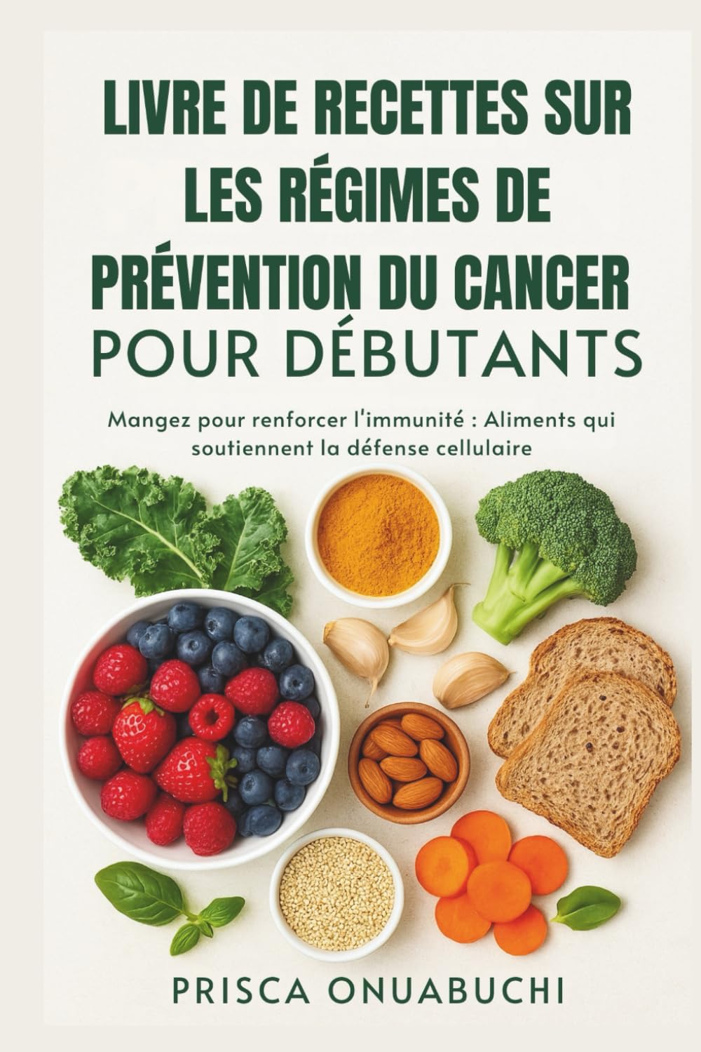 LIVRE DE RECETTES SUR LES RÉGIMES DE PRÉVENTION DU CANCER POUR DÉBUTANTS: Mangez pour renforcer l'immunité : Aliments qui soutiennent la défense cellulaire