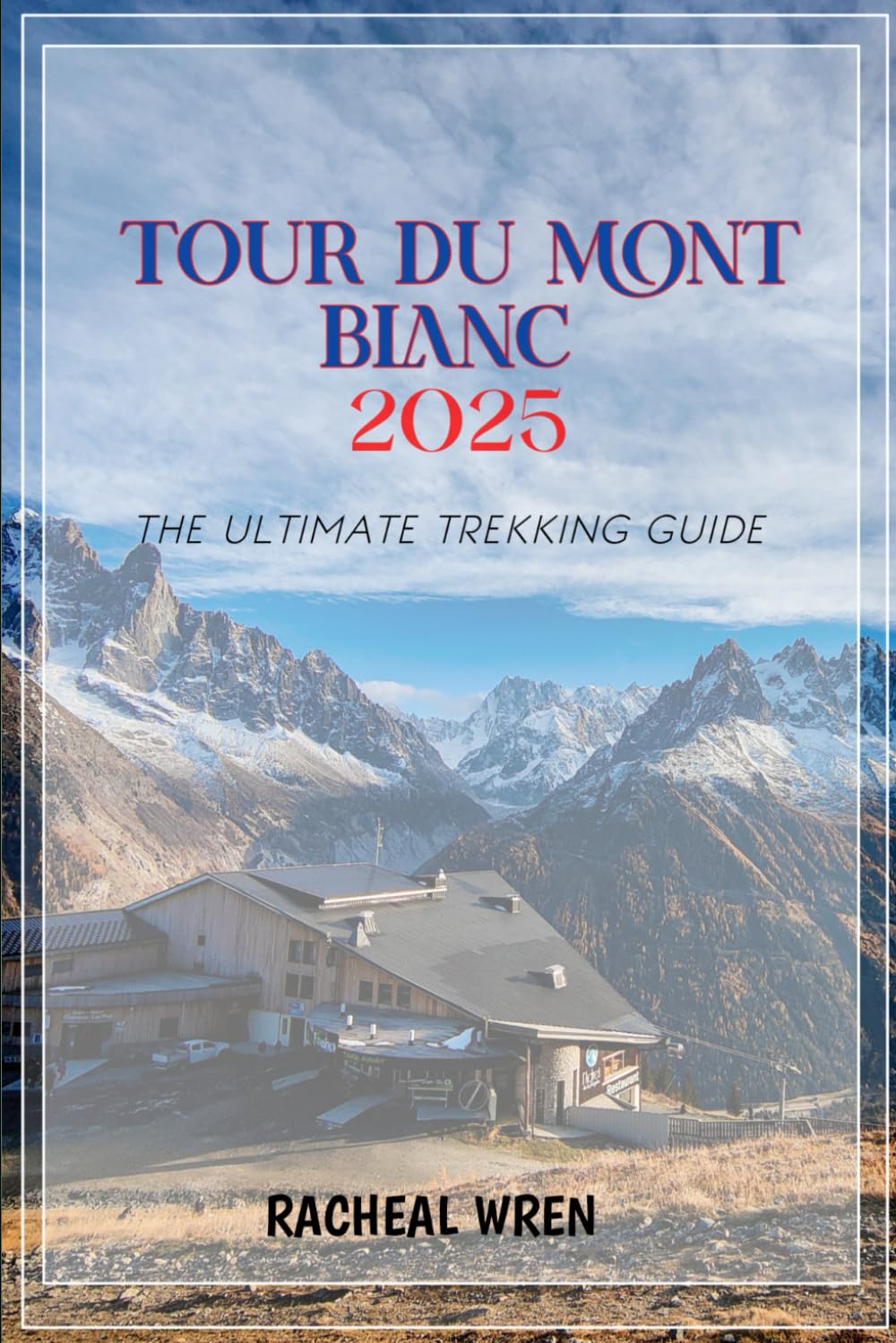 TOUR DU MONT BLANC 2025: THE ULTIMATE TREKKING GUIDE