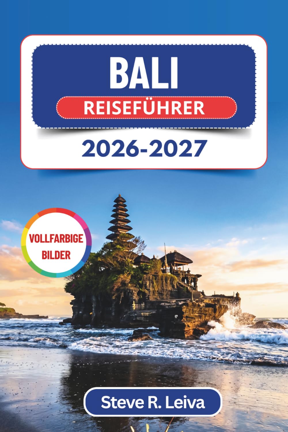 Bali Reiseführer 2026-2027 (Vollfarbig): Entdecken Sie heilige Tempel, vulkanische Gipfel, Reisterrassen und Strände – mit praktischen Tipps, Reiserouten und Karten