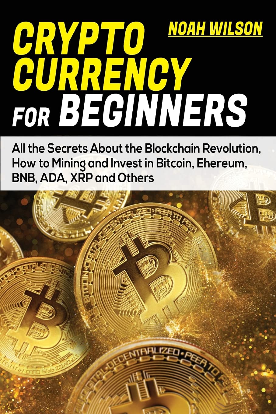 Cryptocurrency for Beginners: All the Secrets About the Blockchain Revolution, How to Mining and Invest in Bitcoin, Ehereum, BNB, ADA, XRP and Others
