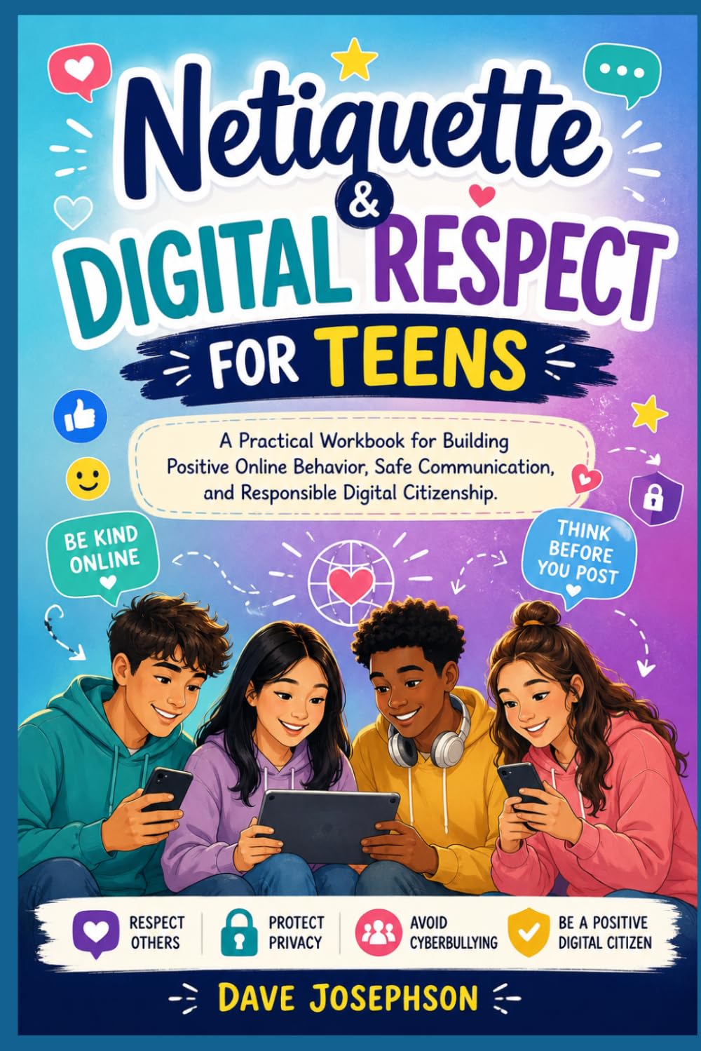 Netiquette & Digital Respect for Teens: A Practical Workbook for Building Positive Online Behavior, Safe Communication, and Responsible Digital Citizenship