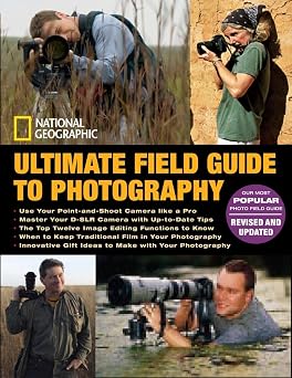 National Geographic Ultimate Field Guide to Photography Revised and Expanded