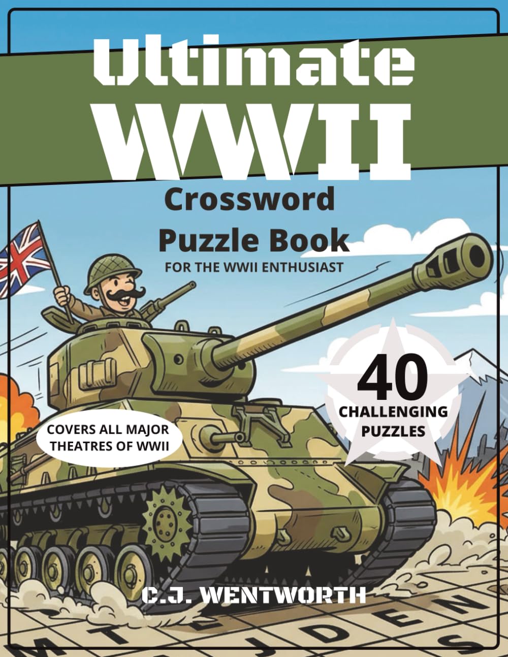 Ultimate WWII Crossword Puzzle Book For the WWII Enthusiast: 40 Challenging Puzzles Covering All Major Theatres of WWII