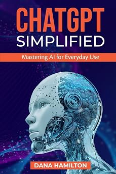 ChatGPT Simplified: Mastering AI For Everyday Use