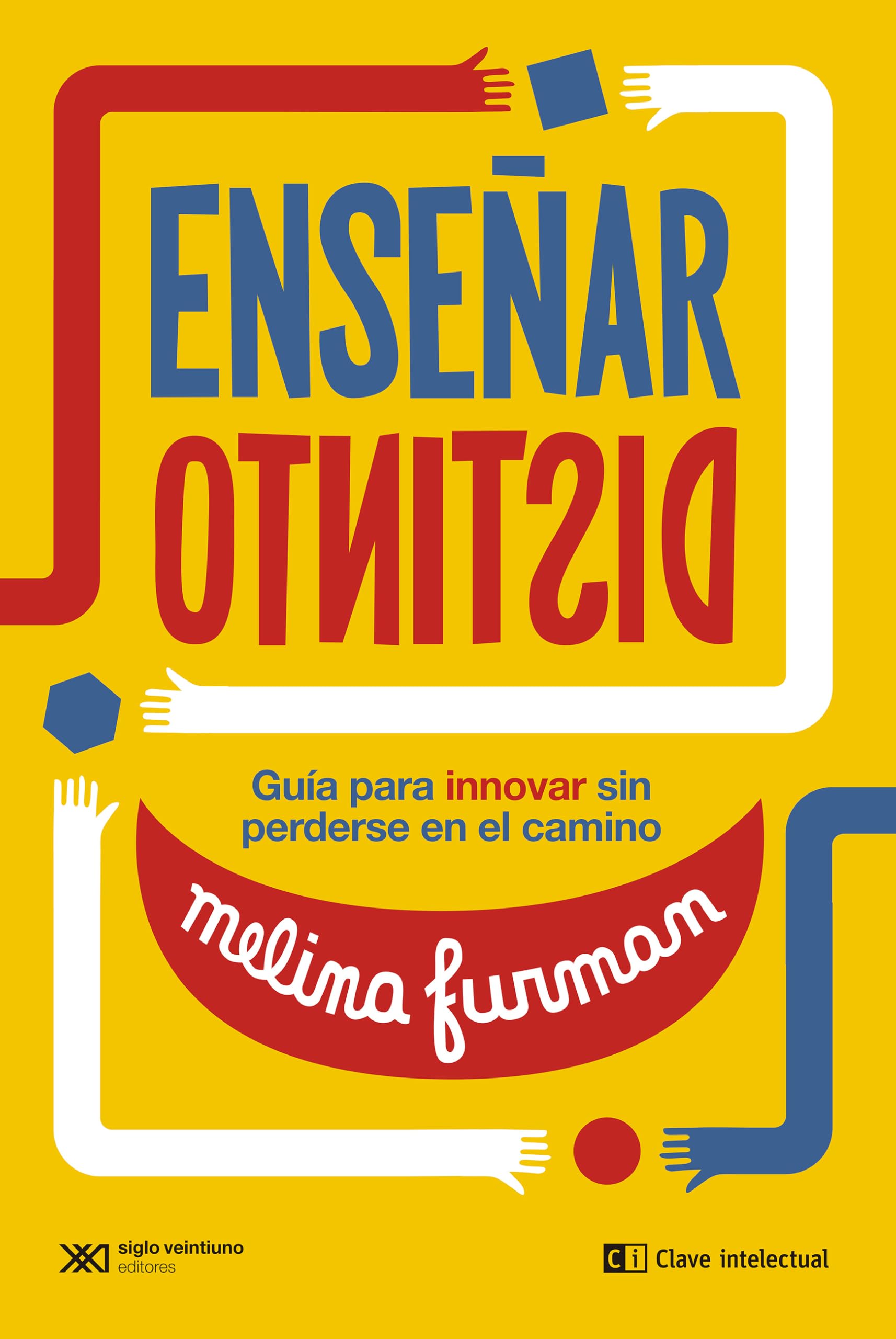 Enseñar distinto: GUÍA PARA INNOVAR SIN PERDERSE EN EL CAMINO: 1 (EDUCACIÓN QUE APRENDE)