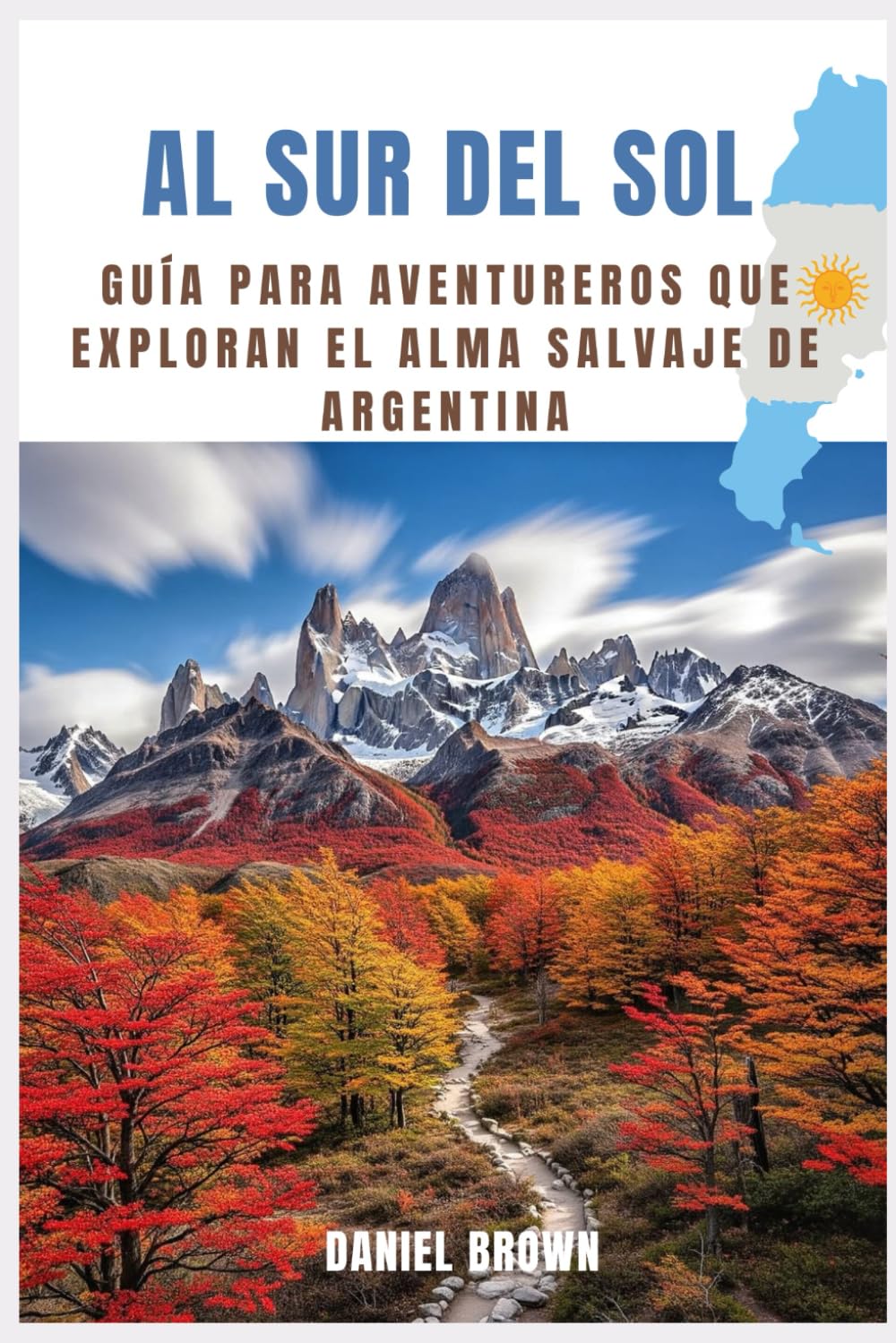 Al Sur del Sol: Guía para aventureros que exploran el alma salvaje de Argentina