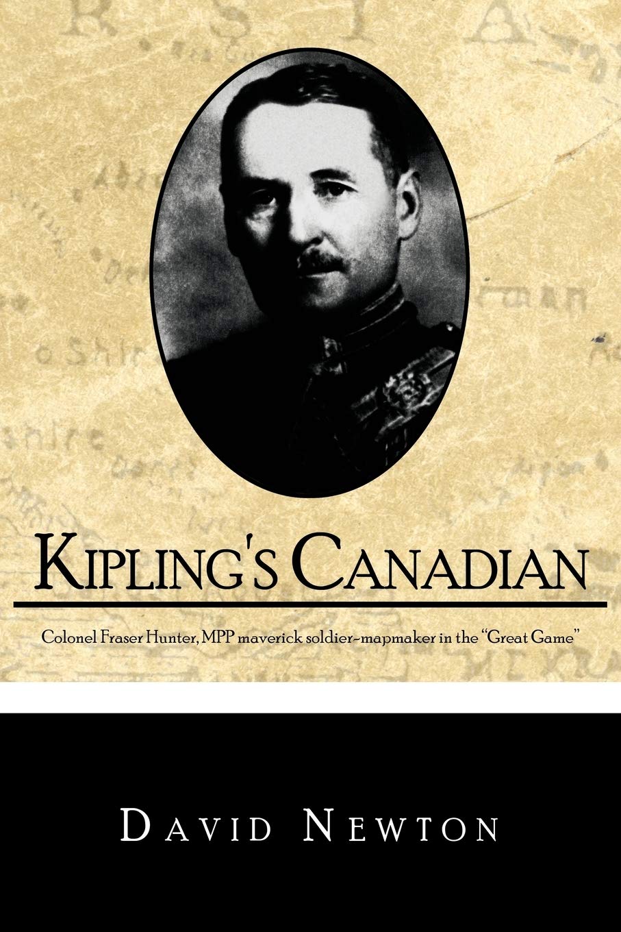 Kipling's Canadian: Colonel Fraser Hunter, Mpp, Maverick Soldier-surveyor in "The Great Game"