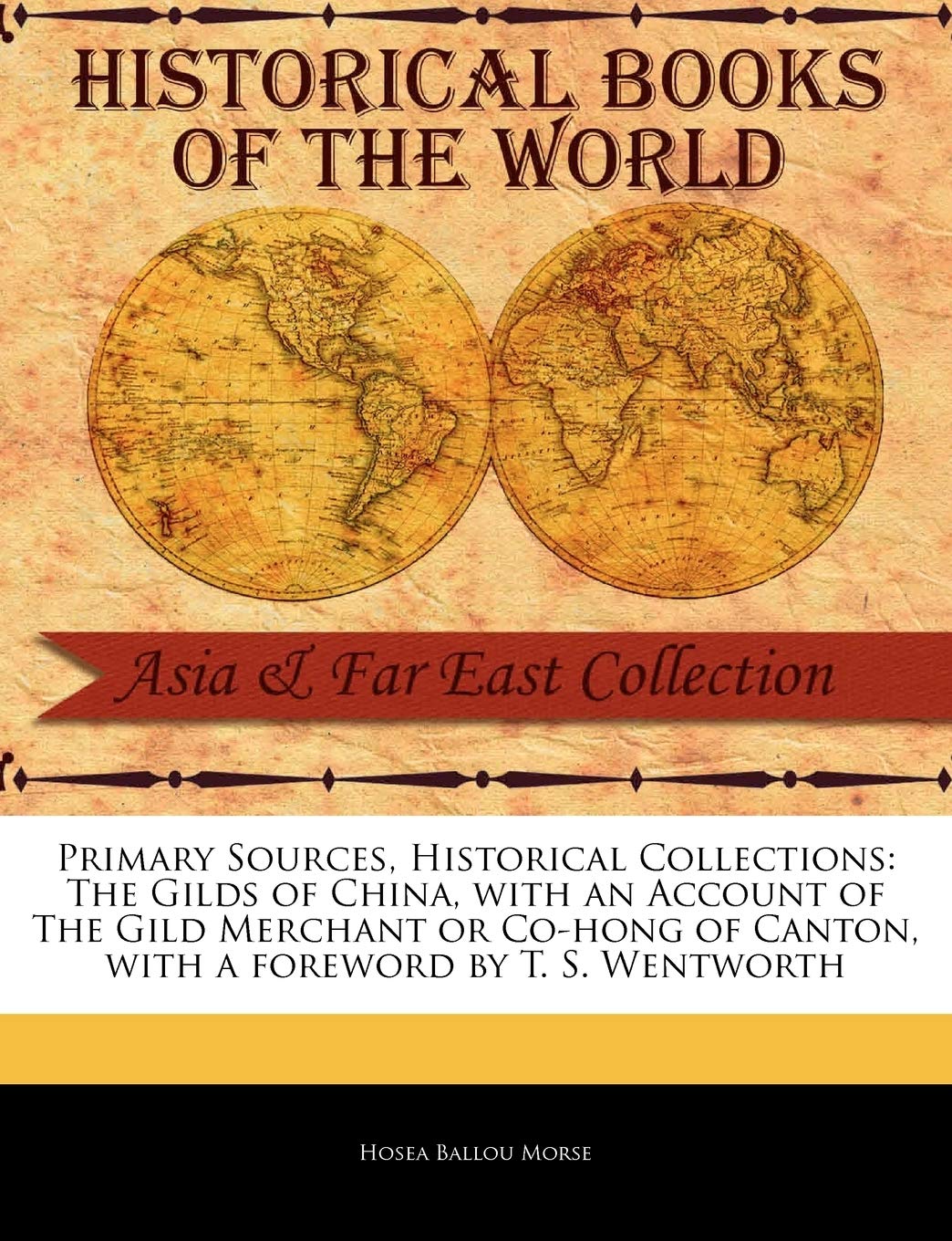 Primary Sources, Historical Collections: The Gilds of China, with an Account of the Gild Merchant or Co-Hong of Canton, with a Foreword by T. S. Wentworth