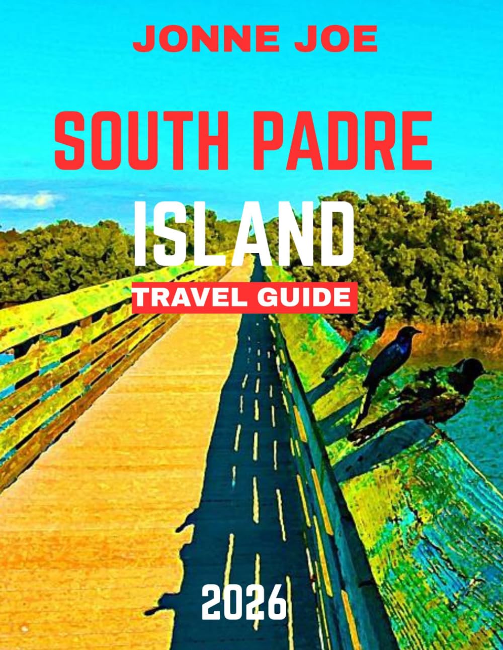 South Padre Island Travel Guide 2026 (full color guide): South Padre Island: A Sun-Soaked Paradise on the Texas Gulf Coast