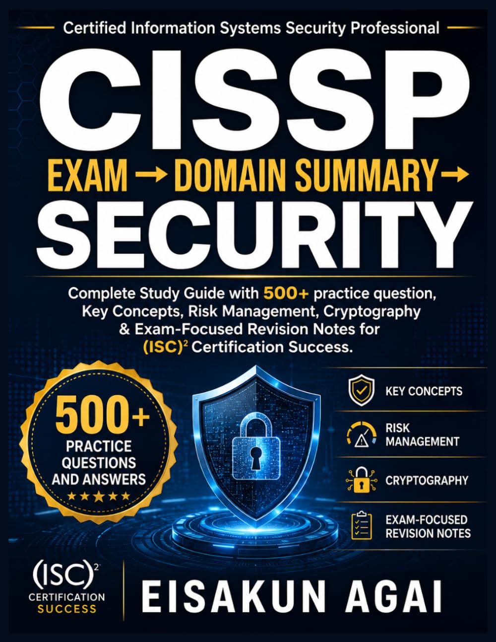 CISSP EXAM → DOMAIN SUMMARY → SECURITY: Complete Study Guide with 500+ practice question, Key Concepts, Risk Management, Cryptography & Exam-Focused Revision Notes for (ISC)² Certification Success