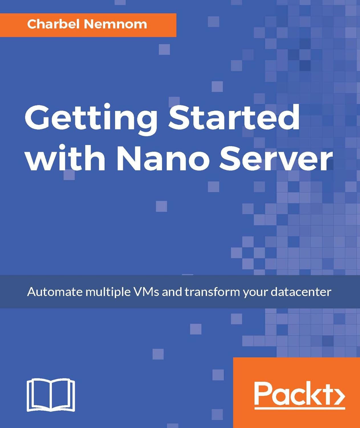 Getting Started with Nano Server: Automate multiple VMs and transform your datacenter      1st Edition, Kindle Edition