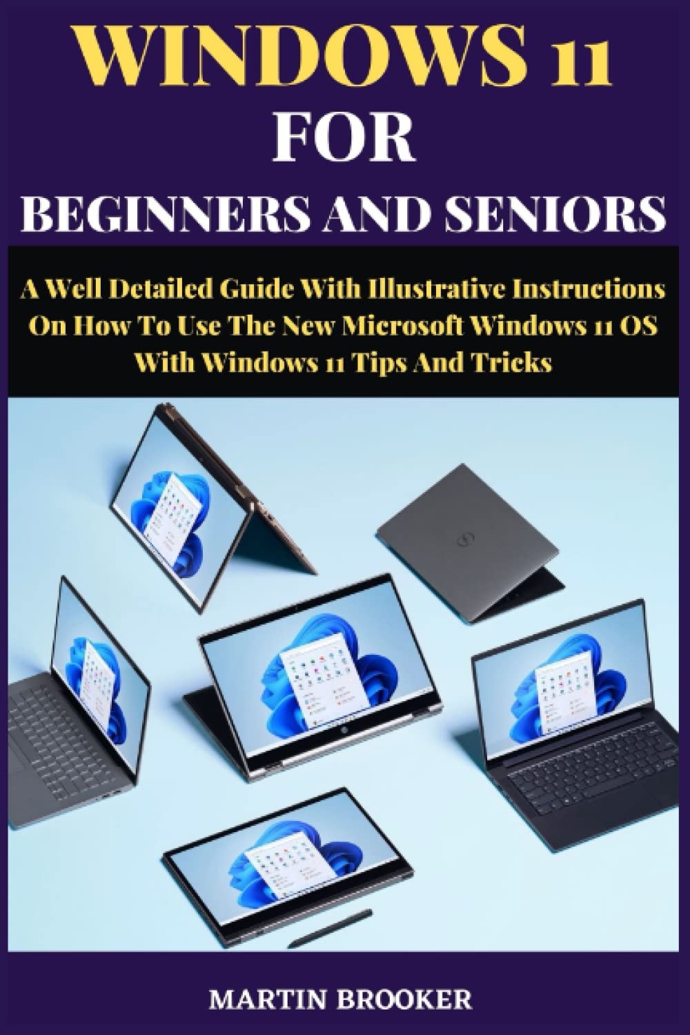 WINDOWS 11 FOR BEGINNERS & SENIORS: A Well Detailed Guide With Illustrative Instructions On How To Use The New Microsoft Windows 11 OS With Windows 11 Tips And Tricks