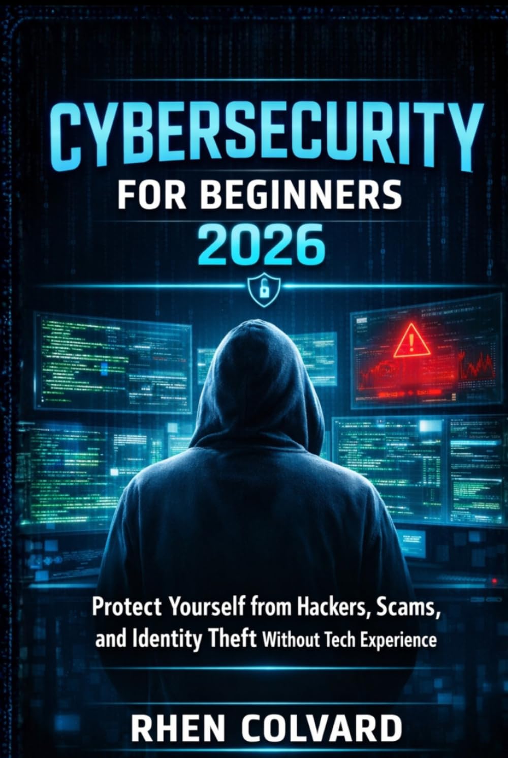 Cybersecurity for Beginners 2026: Protect Yourself from Hackers, Scams, and Identity Theft Without Tech Experience