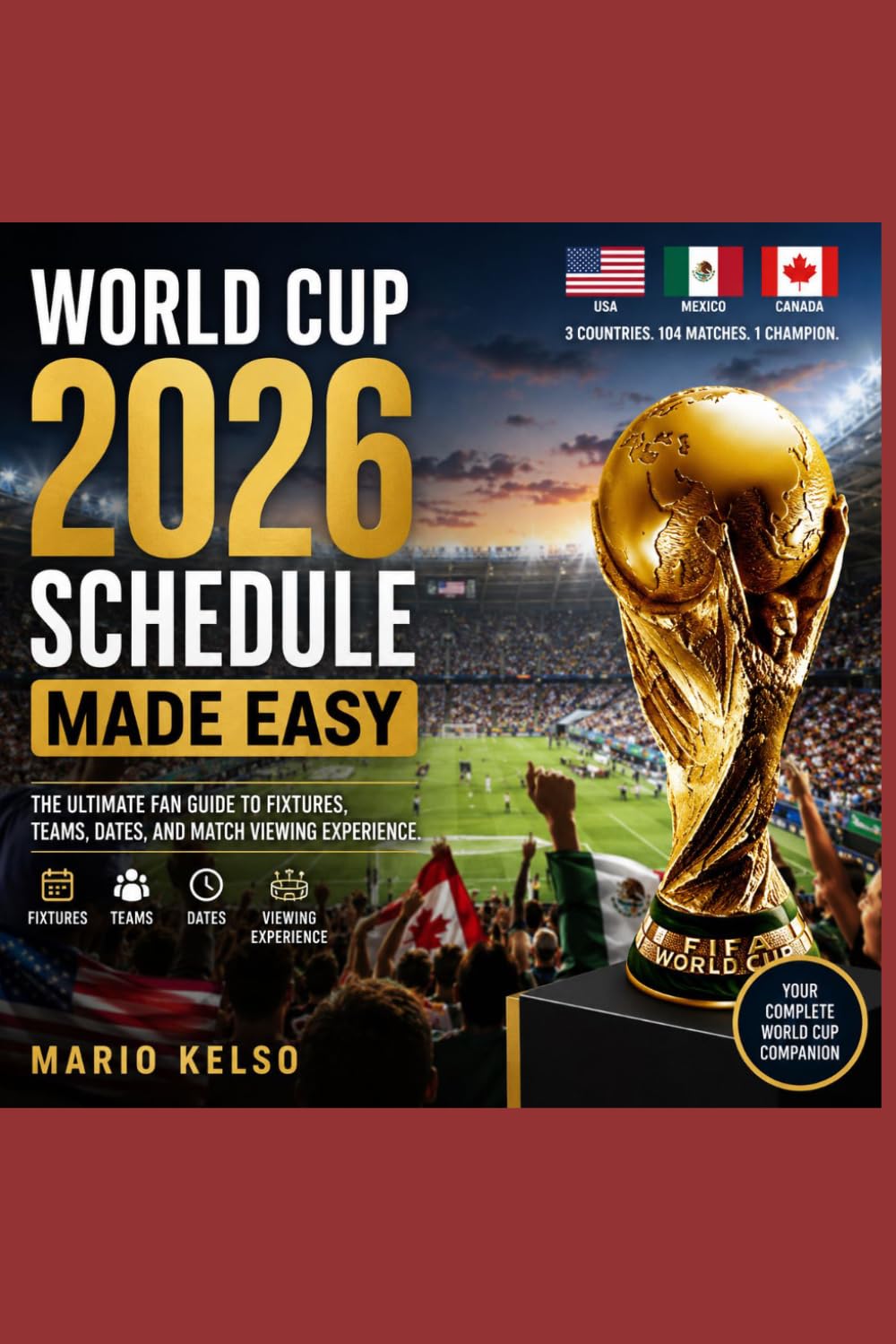 WORLD CUP 2026 SCHEDULE MADE EASY: The Ultimate Fan Guide to Fixtures, Teams, Dates, and Match Viewing Experience